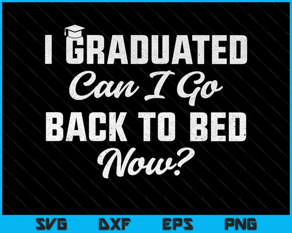 Me gradué ¿Puedo volver a la cama ahora? Regalo de graduación para su SVG PNG cortando archivos imprimibles