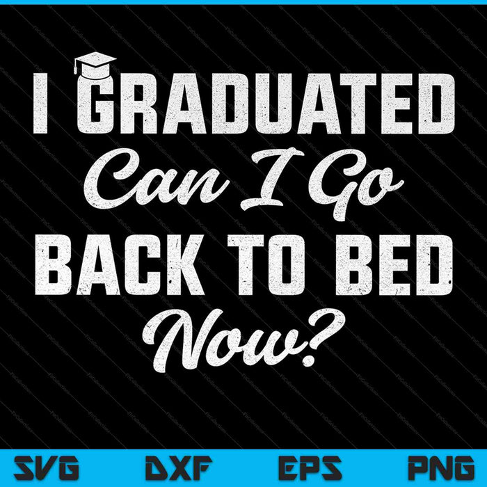 Me gradué ¿Puedo volver a la cama ahora? Regalo de graduación para su SVG PNG cortando archivos imprimibles