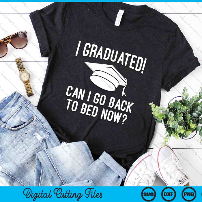 I Graduated Can I Go Back To Bed Now Graduation Humor SVG PNG Digital Cutting Files