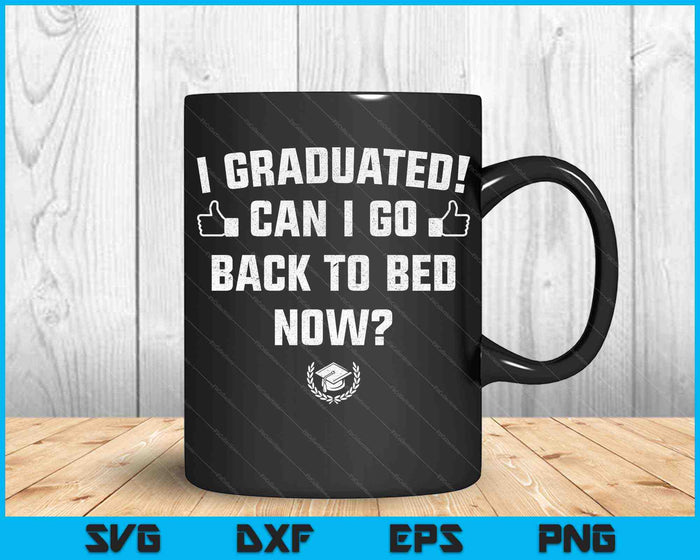 ¡Me gradué! ¿Puedo volver a la cama ahora SVG PNG cortando archivos imprimibles?