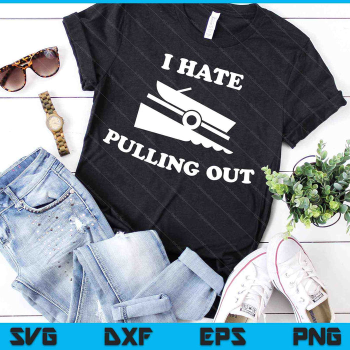 I Hate Pulling Out For Boat Captain Funny Boating Quote SVG PNG Cutting Printable Files