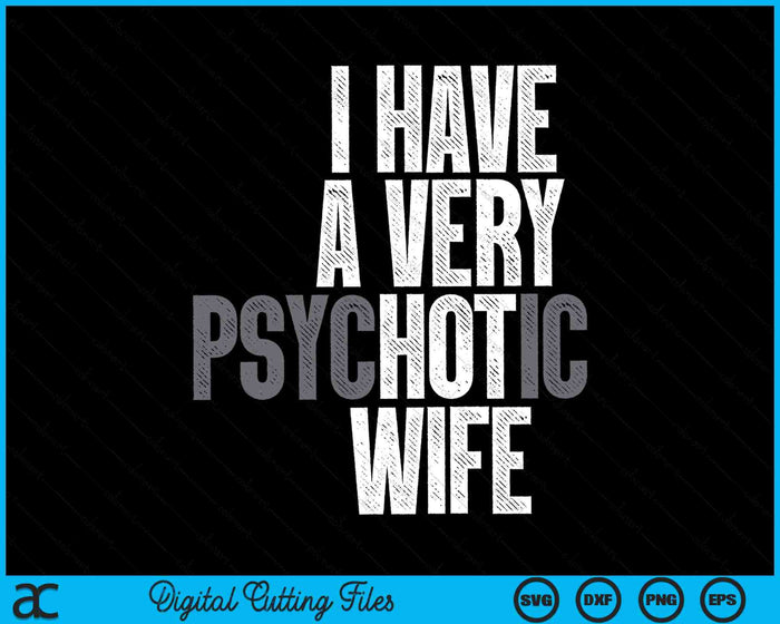 I Have A Very Psychotic Hot Wife Husband SVG PNG Digital Cutting Files