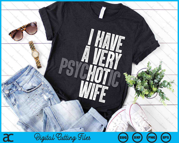 I Have A Very Psychotic Hot Wife Husband SVG PNG Digital Cutting Files