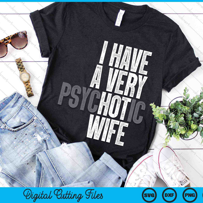 I Have A Very Psychotic Hot Wife Husband SVG PNG Digital Cutting Files