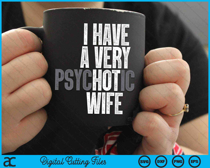 I Have A Very Psychotic Hot Wife Husband SVG PNG Digital Cutting Files