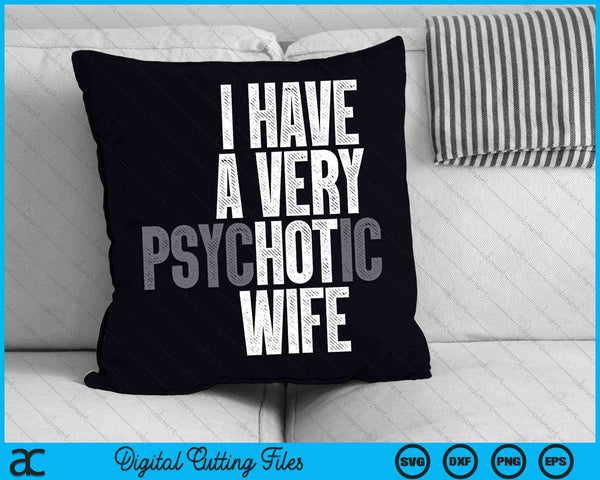 I Have A Very Psychotic Hot Wife Husband SVG PNG Digital Cutting Files