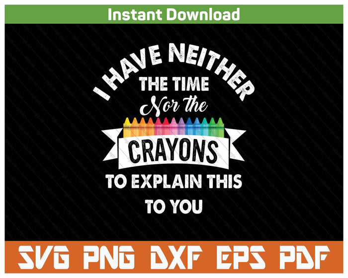 Funny I Have Neither The Time Nor The Crayons SVG PNG Cutting Files