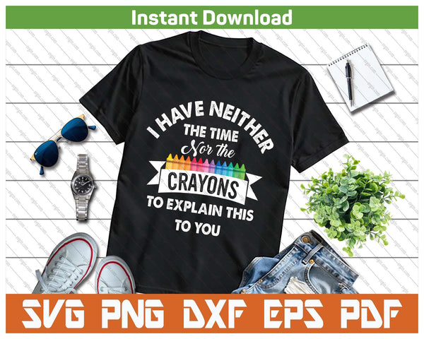 Funny I Have Neither The Time Nor The Crayons SVG PNG Cutting Files