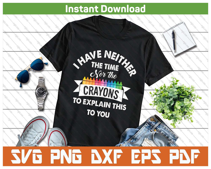 Funny I Have Neither The Time Nor The Crayons SVG PNG Cutting Files
