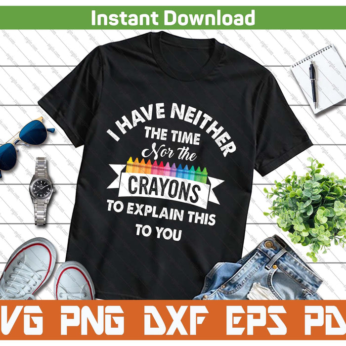 Funny I Have Neither The Time Nor The Crayons SVG PNG Cutting Files