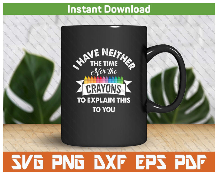 Funny I Have Neither The Time Nor The Crayons SVG PNG Cutting Files