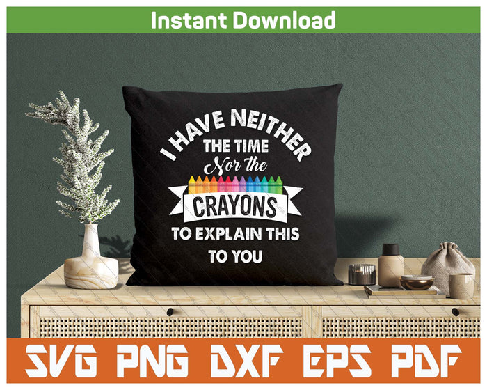 Funny I Have Neither The Time Nor The Crayons SVG PNG Cutting Files