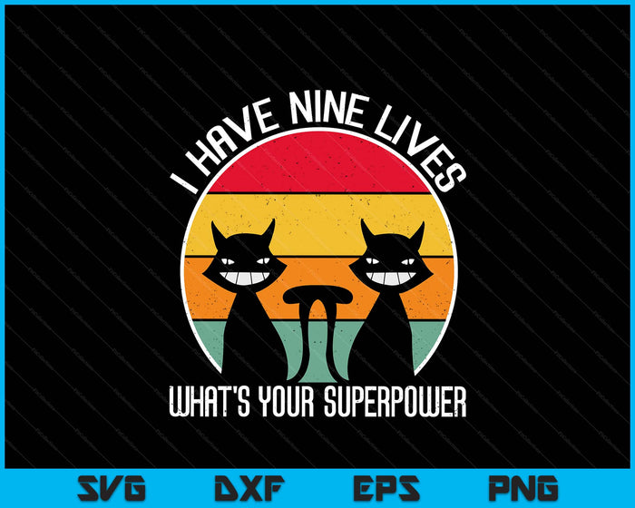 I Have Nine Lives What's Your Superpower Funny Cat Lover SVG PNG Digital Printable Files