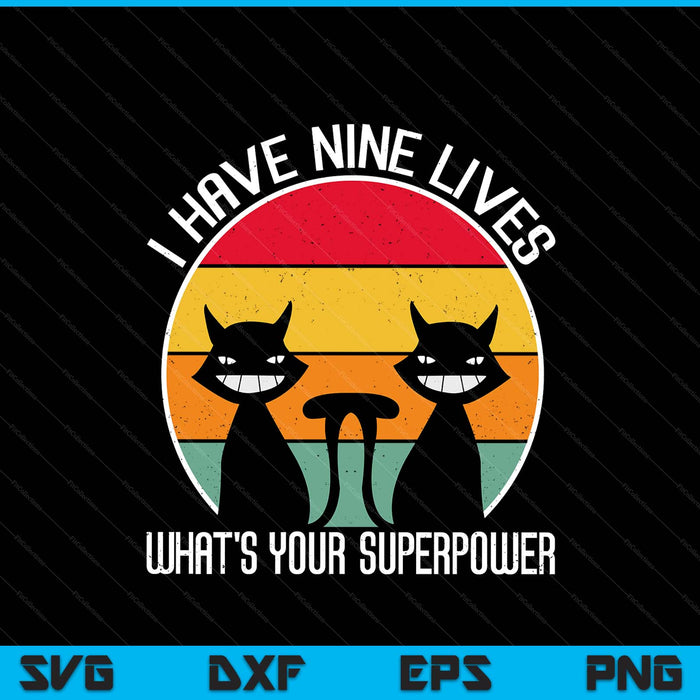 I Have Nine Lives What's Your Superpower Funny Cat Lover SVG PNG Digital Printable Files