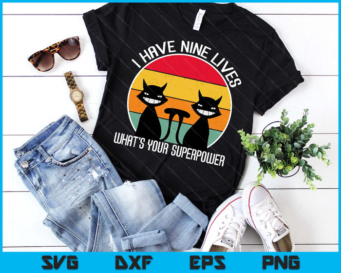 I Have Nine Lives What's Your Superpower Funny Cat Lover SVG PNG Digital Printable Files