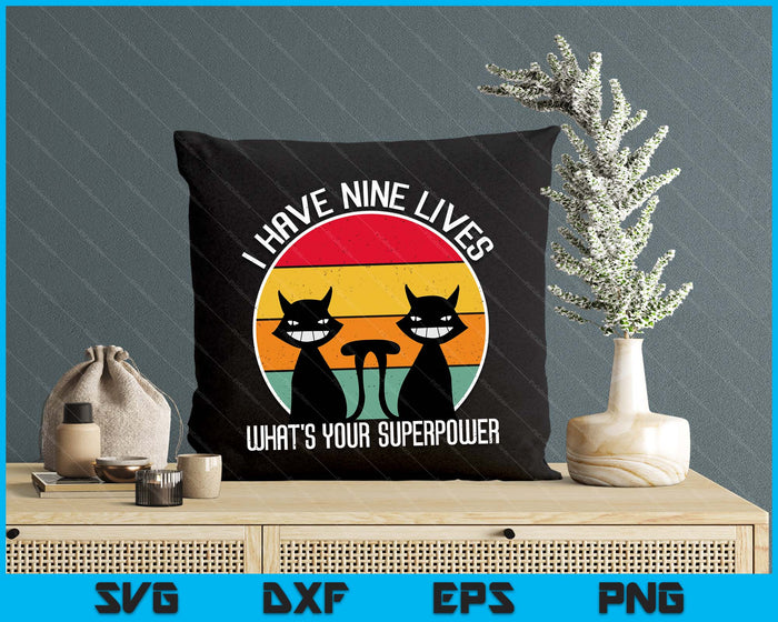 I Have Nine Lives What's Your Superpower Funny Cat Lover SVG PNG Digital Printable Files