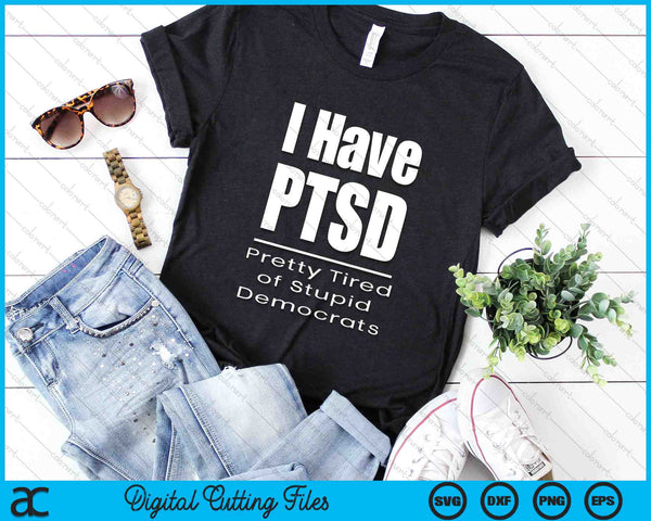 I Have PTSD Pretty Tired Of Stupid Democrats Funny Sarcastic Political SVG PNG Digital Cutting Files
