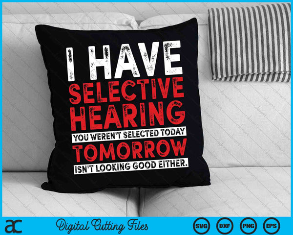 I Have Selective Hearing And You Weren't Selected Funny SVG PNG Digital Cutting File