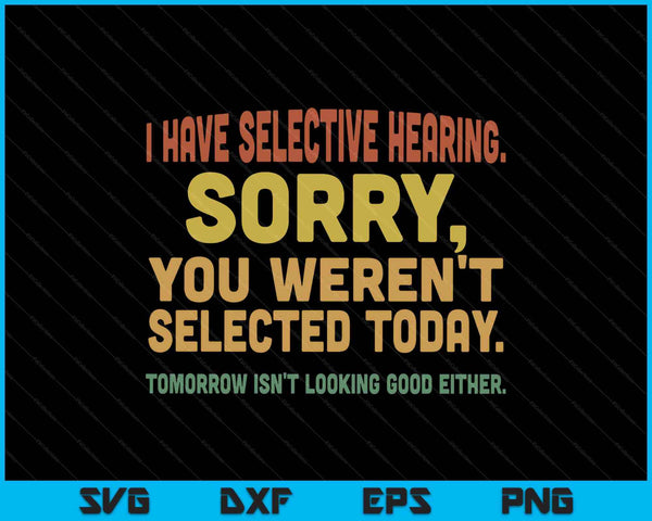 I have selective hearing sorry you weren't selected today SVG cut file