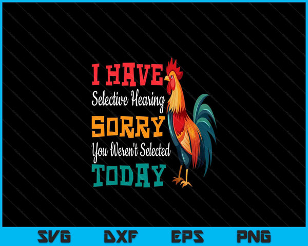 I have selective hearing you weren't selected today chicken SVG PNG cut file for Cricut