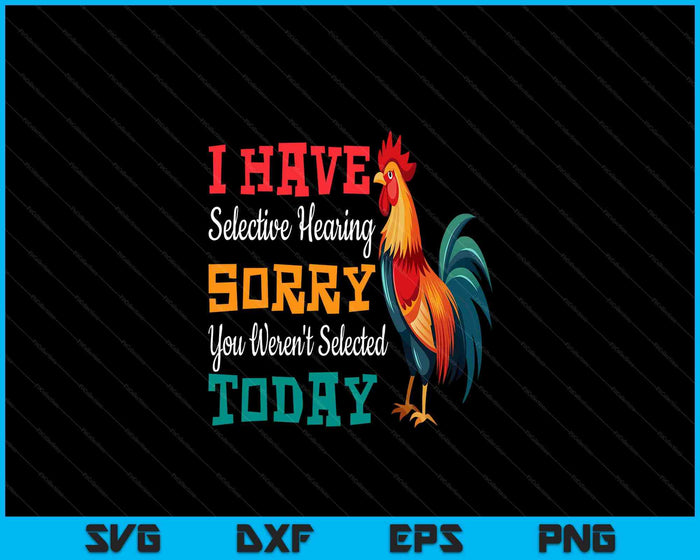 I Have Selective Hearing You Weren't Selected Today Chicken SVG PNG Digital Cutting Files
