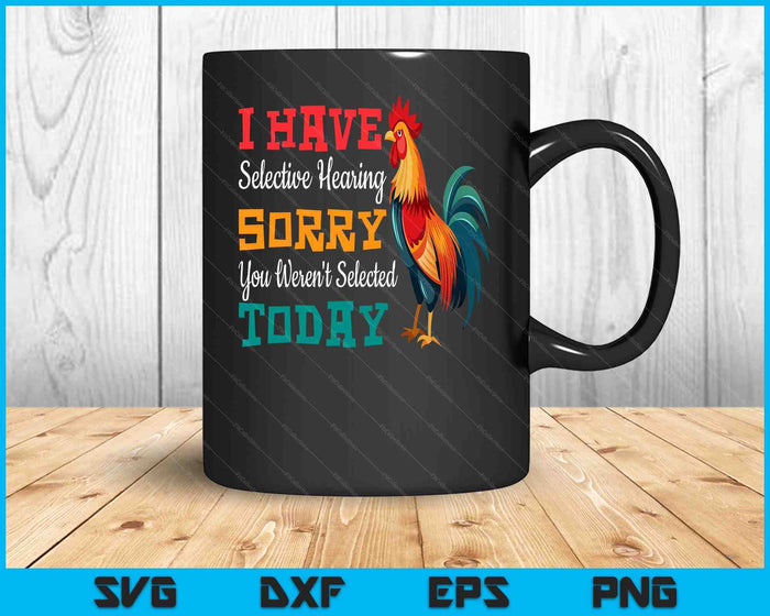 I Have Selective Hearing You Weren't Selected Today Chicken SVG PNG Digital Cutting Files