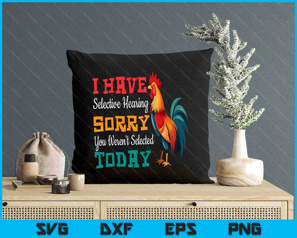 I Have Selective Hearing You Weren't Selected Today Chicken SVG PNG Digital Cutting Files
