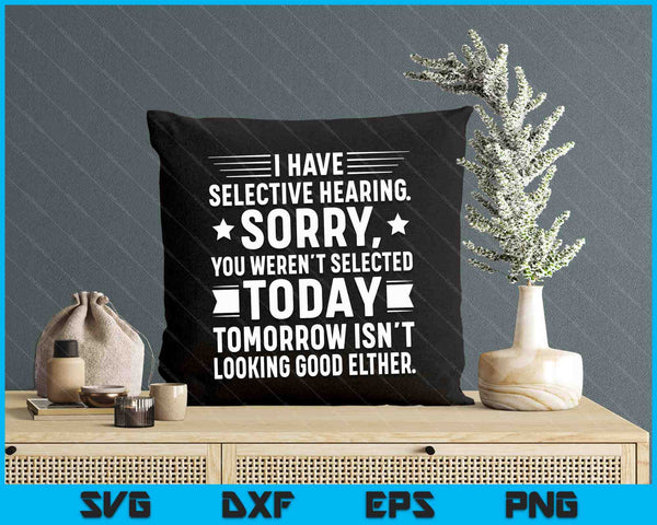 I Have Selective Hearing You Weren't Selected Today Funny SVG PNG Digital Cutting File