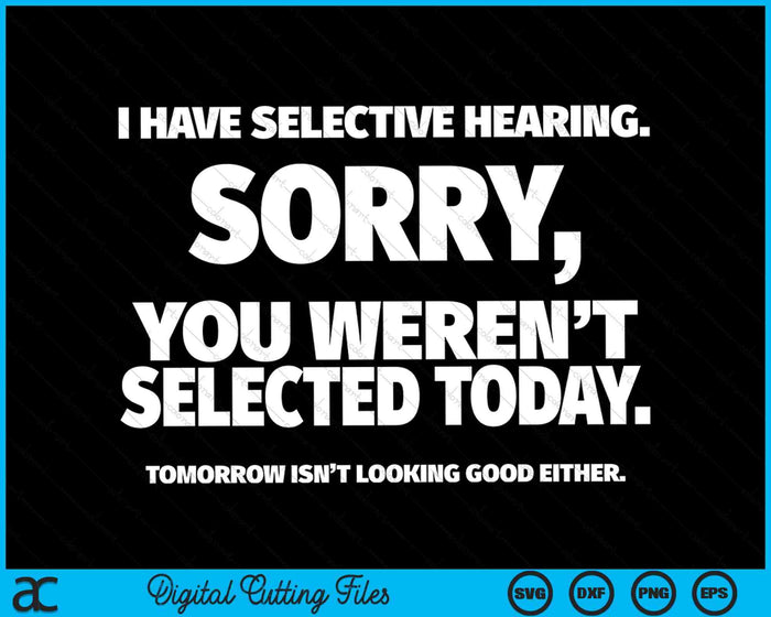 I Have Selective Hearing, You Weren't Selected SVG PNG Digital Cutting Files