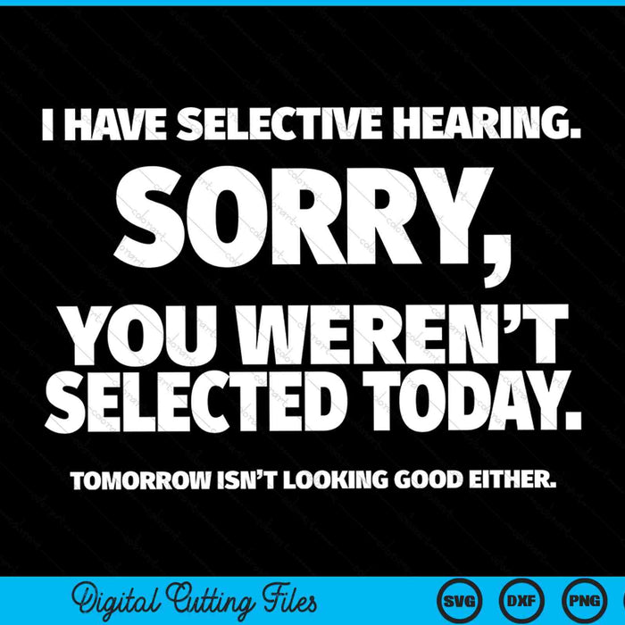 I have selective hearing, you weren't selected SVG cut file