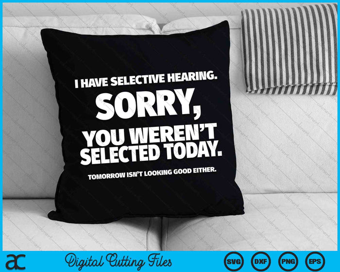 I Have Selective Hearing, You Weren't Selected SVG PNG Digital Cutting Files