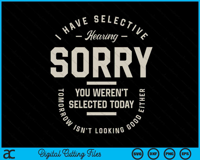 I Have Selective Hearing You Weren't Selected Today SVG PNG Digital Cutting Files