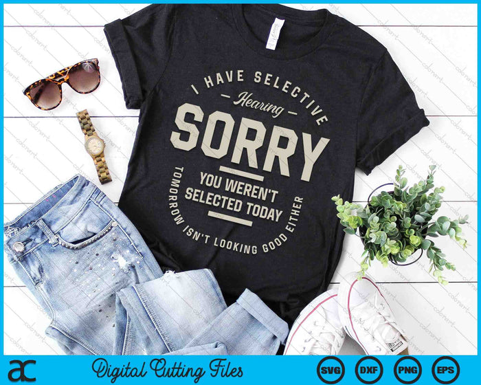 I Have Selective Hearing You Weren't Selected Today SVG PNG Digital Cutting Files