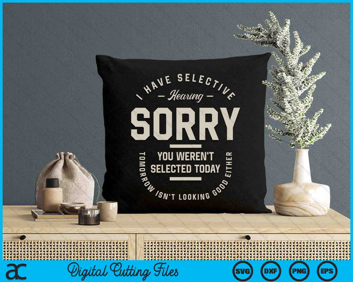 I Have Selective Hearing You Weren't Selected Today SVG PNG Digital Cutting Files