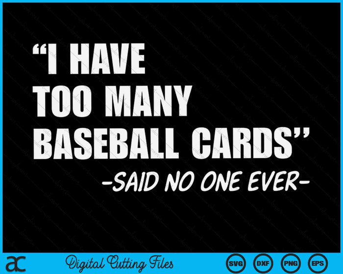 I Have Too Many Baseball Cards Said No One Ever Funny Baseball Cards Collector SVG PNG Digital Cutting Files