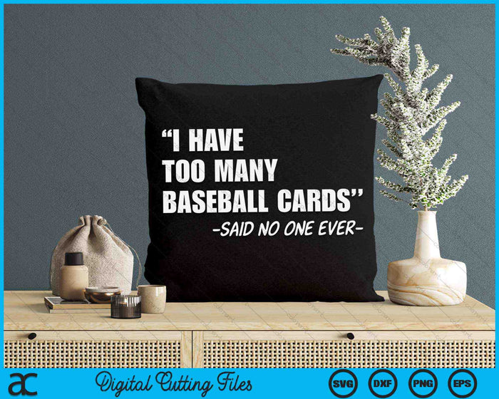 I Have Too Many Baseball Cards Said No One Ever Funny Baseball Cards Collector SVG PNG Digital Cutting Files