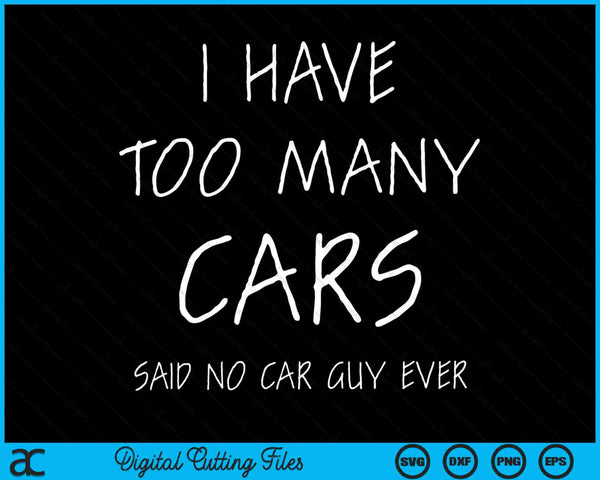 I Have Too Many Cars Said No Car Guy Ever SVG PNG Digital Cutting Files