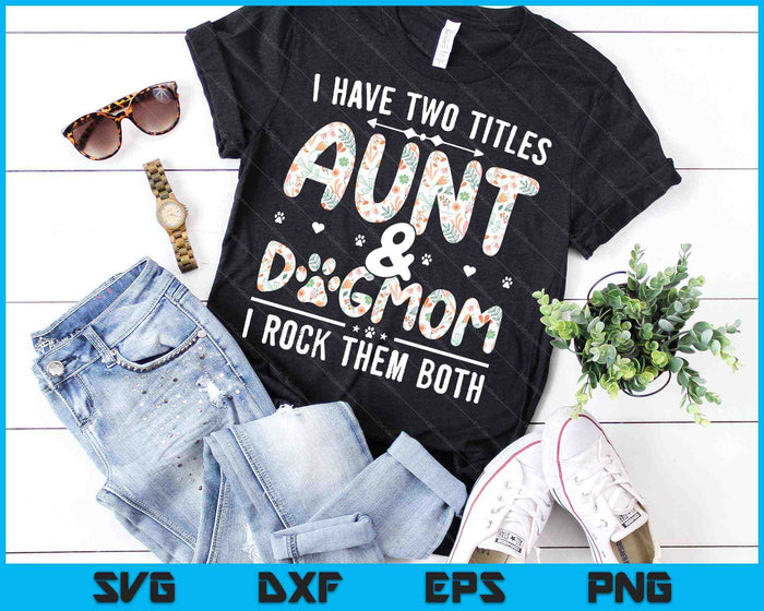 I Have Two Titles Aunt And Dog Mom Flower SVG PNG Cutting Printable Files