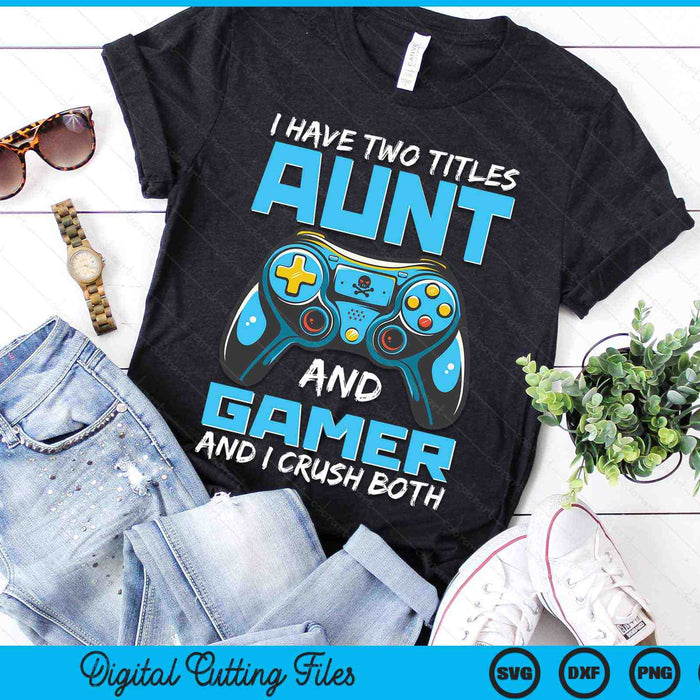 I Have Two Titles Aunt And Gamer And I Crush Both Funny Gaming Video Gamer SVG PNG Digital Printable Files