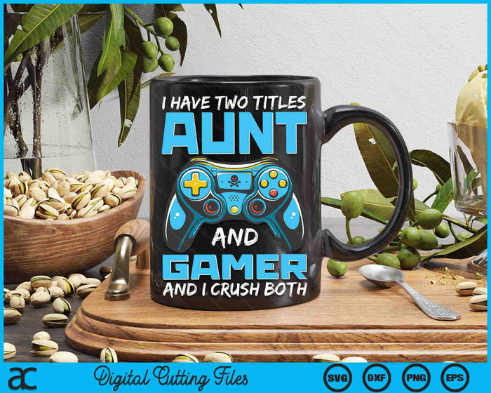 I Have Two Titles Aunt And Gamer And I Crush Both Funny Gaming Video Gamer SVG PNG Digital Printable Files