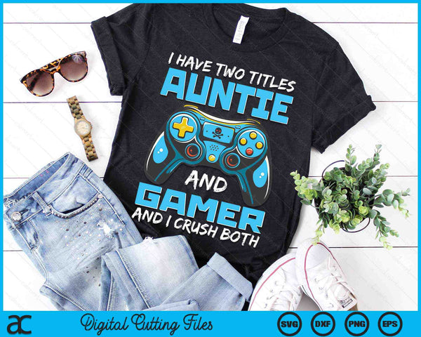 I Have Two Titles Auntie And Gamer And I Crush Both Funny Gaming Video Gamer SVG PNG Digital Printable Files