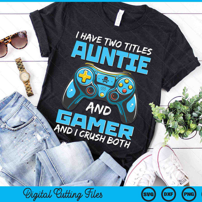 I Have Two Titles Auntie And Gamer And I Crush Both Funny Gaming Video Gamer SVG PNG Digital Printable Files