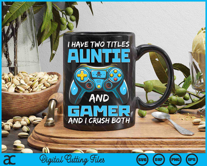 I Have Two Titles Auntie And Gamer And I Crush Both Funny Gaming Video Gamer SVG PNG Digital Printable Files