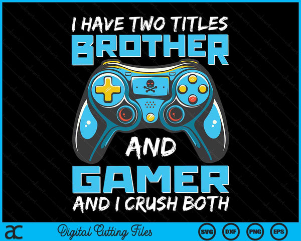 I Have Two Titles Brother And Gamer And I Crush Both Funny Gaming Video Gamer SVG PNG Digital Printable Files