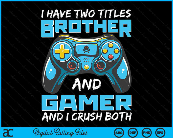 I Have Two Titles Brother And Gamer And I Crush Both Funny Gaming Video Gamer SVG PNG Digital Printable Files