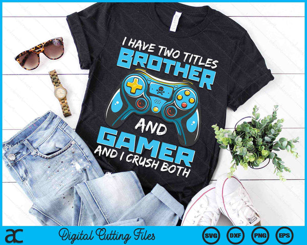 I Have Two Titles Brother And Gamer And I Crush Both Funny Gaming Video Gamer SVG PNG Digital Printable Files
