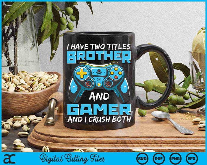 I Have Two Titles Brother And Gamer And I Crush Both Funny Gaming Video Gamer SVG PNG Digital Printable Files