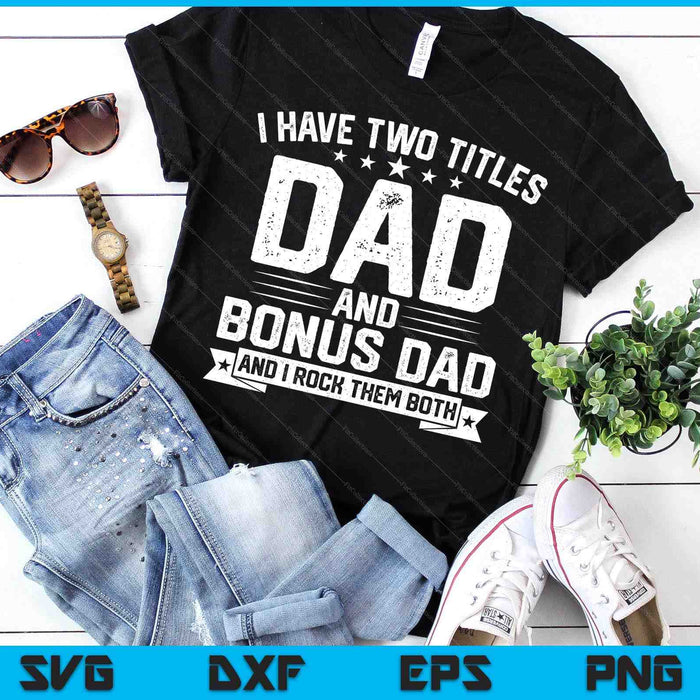 I Have Two Titles Dad And Bonus Dad Funny Dad Father's Day SVG PNG Digital Printable Files