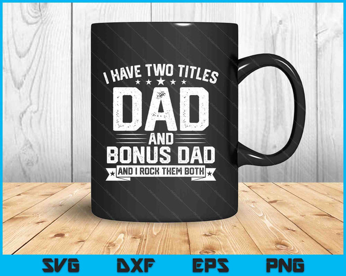 I Have Two Titles Dad And Bonus Dad Funny Dad Father's Day SVG PNG Digital Printable Files