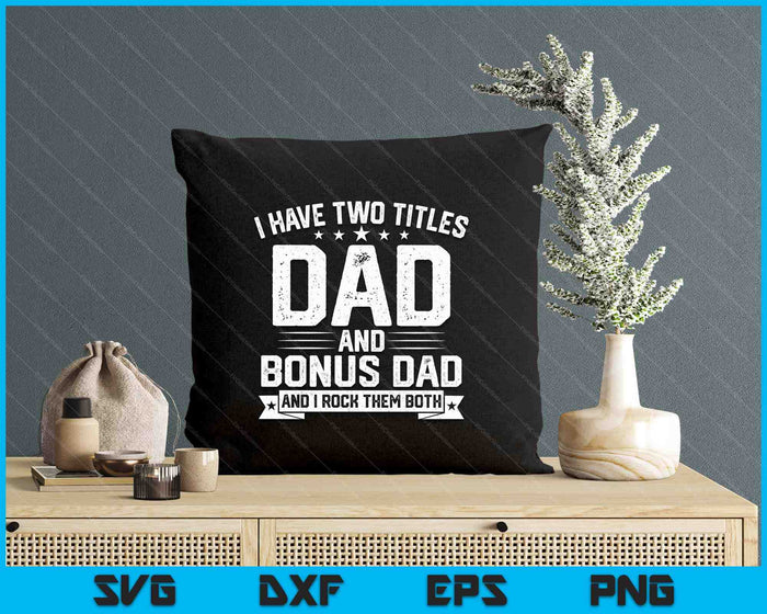 I Have Two Titles Dad And Bonus Dad Funny Dad Father's Day SVG PNG Digital Printable Files